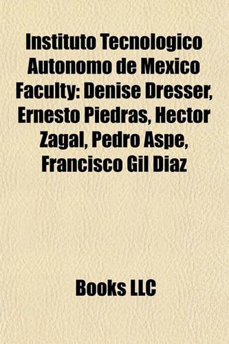 Instituto Tecnologico Autonomo de Mexico Faculty: Denise Dresser, Ernesto Piedras, Hector Zagal, Pedro Aspe, Fdenise Dresser, Ernesto Piedras, Hector Zagal, Pedro Aspe, Francisco Gil Diaz Rancisco G(English)