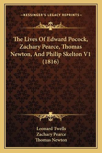 The Lives Of Edward Pocock, Zachary Pearce, Thomas Newton, And Philip Skelton V1 (1816): (English)