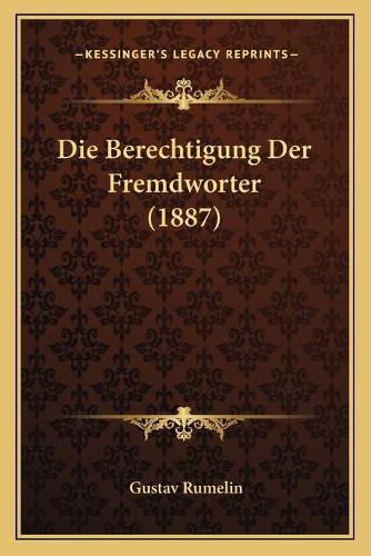 Die Berechtigung Der Fremdworter (1887)