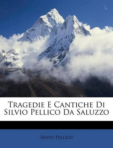 Tragedie E Cantiche Di Silvio Pellico Da Saluzzo