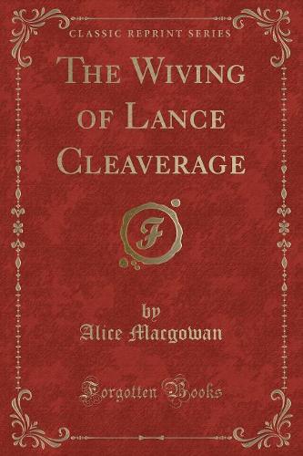 The Wiving of Lance Cleaverage (Classic Reprint)