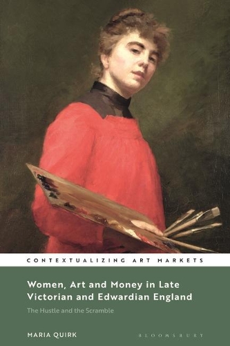 Women, Art and Money in Late Victorian and Edwardian England: The Hustle and the Scramble(Contextualizing Art Markets)