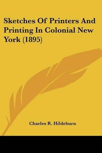 Sketches Of Printers And Printing In Colonial New York (1895)