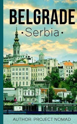 Belgrade: A Travel Guide for Your Perfect Belgrade Adventure!: Written by Local Serbian Travel Expert(English)
