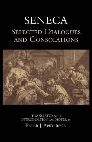 Seneca: Selected Dialogues and Consolations