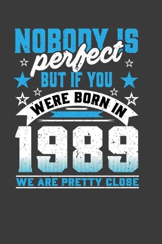 Nobody Is Perfect But If You Were Born In 1989 We Are Pretty Close