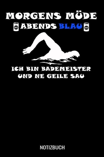 Morgens Müde abends blau ich bin Bademeisterund ne geile Sau
