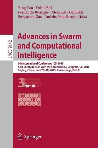 Advances in Swarm and Computational Intelligence: 6th International Conference, ICSI 2015 held in conjunction with the Second BRICS Congress, CCI 2015, Beijing, China, June 25-28, 2015, Proceedings,(9142 Lecture Notes in Computer Science)