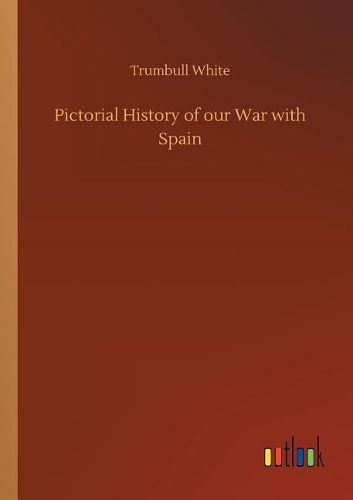 Pictorial History of our War with Spain