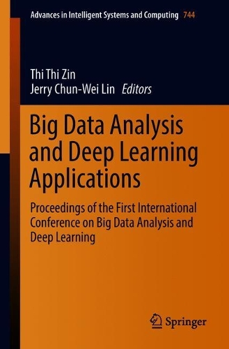 Big Data Analysis and Deep Learning Applications: Proceedings of the First International Conference on Big Data Analysis and Deep Learning(744 Advances in Intelligent Systems and Computing)
