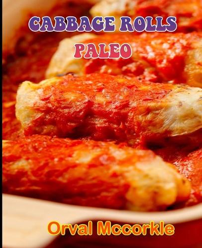 Cabbage Rolls Paleo: 150 recipe Delicious and Easy The Ultimate Practical Guide Easy bakes Recipes From Around The World cabbage rolls paleo cookbook