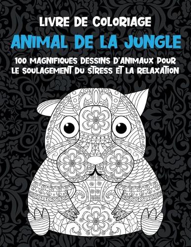 Animal de la jungle - Livre de coloriage - 100 magnifiques dessins d'animaux pour le soulagement du stress et la relaxation