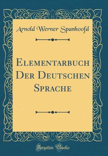 Elementarbuch Der Deutschen Sprache (Classic Reprint)
