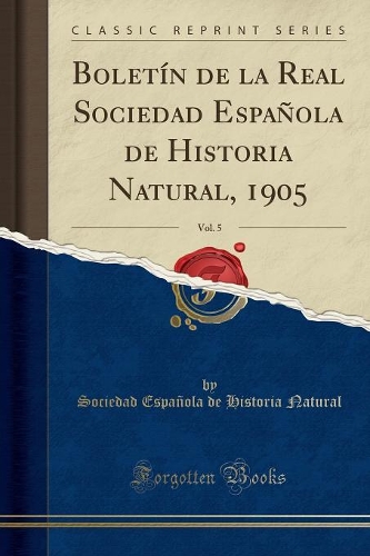 Boletï¿½n de la Real Sociedad Espaï¿½ola de Historia Natural, 1905, Vol. 5 (Classic Reprint)