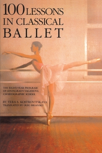 100 Lessons in Classical Ballet: The Eight-Year Program of Leningrad's Vaganova Choreographic School(Limelight)