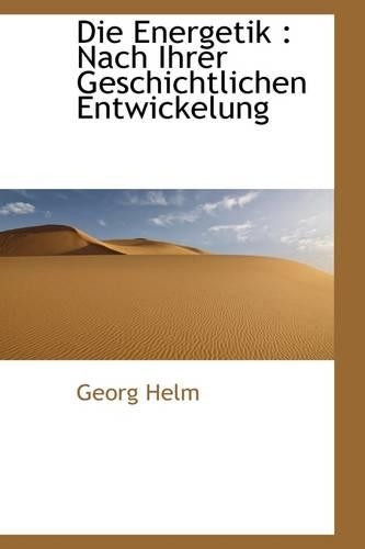 Die Energetik: Nach Ihrer Geschichtlichen Entwickelung(English)