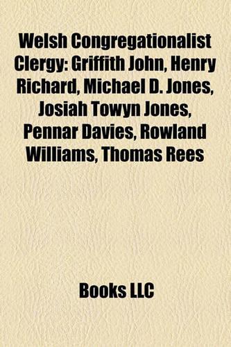 Welsh Congregationalist Clergy: Griffith John, Henry Richard, Michael D. Jones, Josiah Towyn Jones, Pennar Davies, Rowland Williams, Thomas Rees(English)