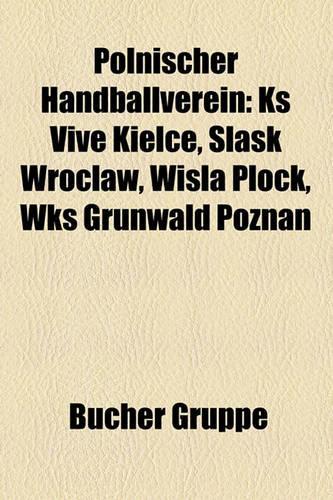 Polnischer Handballverein: KS Vive Kielce, Lsk Wrocaw, Wisa Pock, Wks Grunwald Pozna(German)
