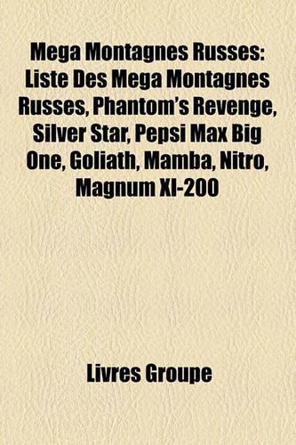 MGA Montagnes Russes: Liste Des MGA Montagnes Russes, Phantom's Revenge, Silver Star, Pepsi Max Big One, Goliath, Mamba, Nitro, Magnum XL-200(French)