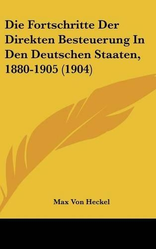 Die Fortschritte Der Direkten Besteuerung in Den Deutschen Staaten, 1880-1905 (1904)