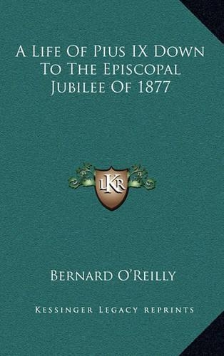 A Life of Pius IX Down to the Episcopal Jubilee of 1877