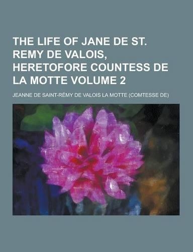 The Life of Jane de St. Remy de Valois, Heretofore Countess de la Motte Volume 2