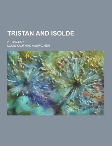Tristan and Isolde; A Tragedy