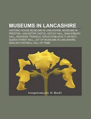 Museums in Lancashire: Historic House Museums in Lancashire, Museums in Preston, Lancaster Castle, Astley Hall, Samlesbury Hall(English)