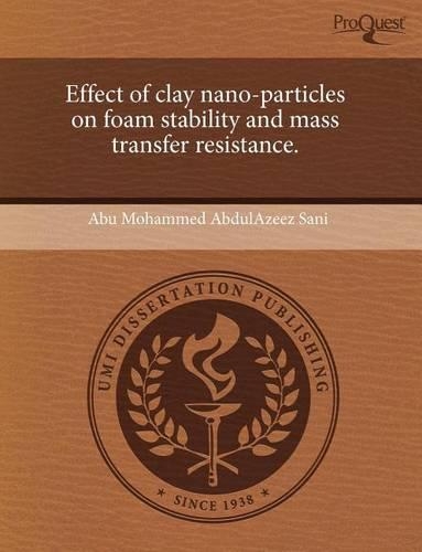 Effect of Clay Nano-Particles on Foam Stability and Mass Transfer Resistance.