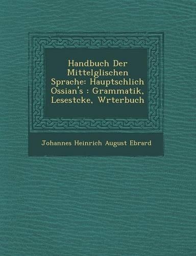 Handbuch Der Mittelg Lischen Sprache: Haupts Chlich Ossian's: Grammatik, Lesest Cke, W Rterbuch(German)
