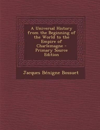 A Universal History from the Beginning of the World to the Empire of Charlemagne - Primary Source Edition