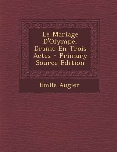 Le Mariage D'Olympe, Drame En Trois Actes - Primary Source Edition