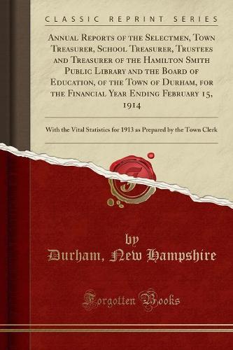 Annual Reports of the Selectmen, Town Treasurer, School Treasurer, Trustees and Treasurer of the Hamilton Smith Public Library and the Board of Education, of the Town of Durham, for the Financial Year Ending February 15, 1914