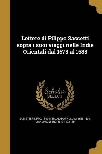 Lettere Di Filippo Sassetti Sopra I Suoi Viaggi Nelle Indie Orientali Dal 1578 Al 1588
