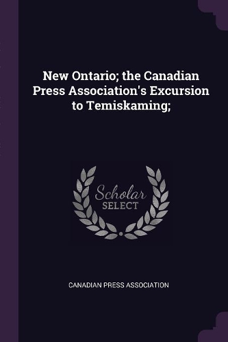 New Ontario; the Canadian Press Association's Excursion to Temiskaming;