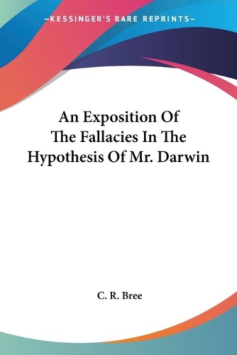 An Exposition Of The Fallacies In The Hypothesis Of Mr. Darwin: (English)