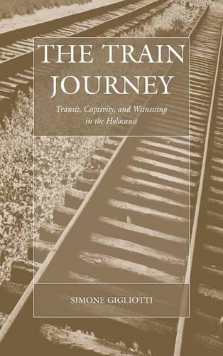 The Train Journey: Transit, Captivity, and Witnessing in the Holocaust(13 War and Genocide)