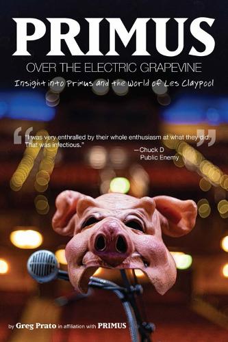 Primus: Over the Electric Grapevine: Insight Into Primus and the World of Les Claypool