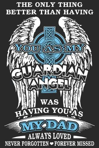 The only thing better than having you as my guardian angel was having you as my dad always loved: Perfect For Father's Day Gifts, Daddy, Grandfathers Daddy's Memoirs Log, Journal, Keepsake To Fill In