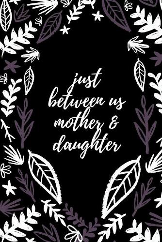 just between us mother & daughter: 120 pages notebook with matte cover .best gift