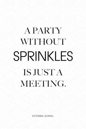 A Party Without Sprinkles Is Just A Meeting