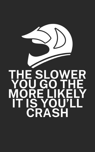 The slower you go the more likely it is youll