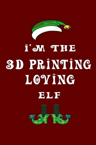 I'm The 3D Printing Loving Elf: Christmas Gift For Travel Buddy 6" x 9" / 15.24cm x 22.86cm 100 pages Vacation Planner Book