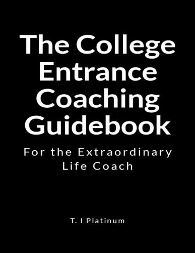 The College Entrance Coaching Guidebook: For the Extraordinary Life Coach