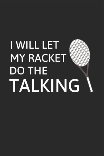 I Will Let My Racket Do the Talking
