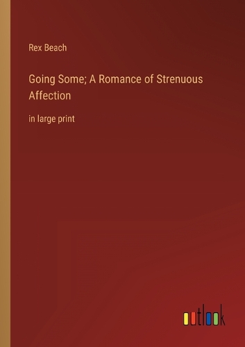Going Some; A Romance of Strenuous Affection: in large print