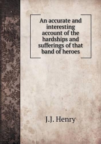An accurate and interesting account of the hardships and sufferings of that band of heroes: (English)