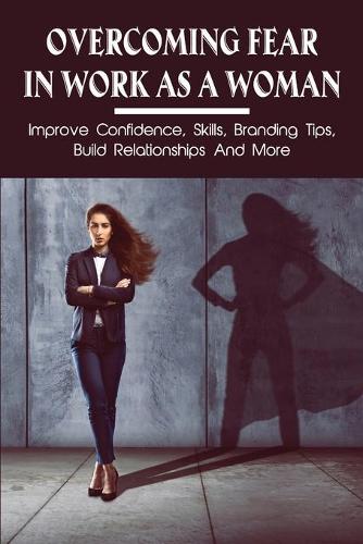 Overcoming Fear In Work As A Woman