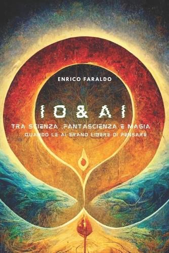 IO & AI: Tra scienza, fantascienza e magia. Quando le AI erano libere di pensare.