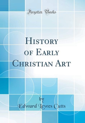 History of Early Christian Art (Classic Reprint)
